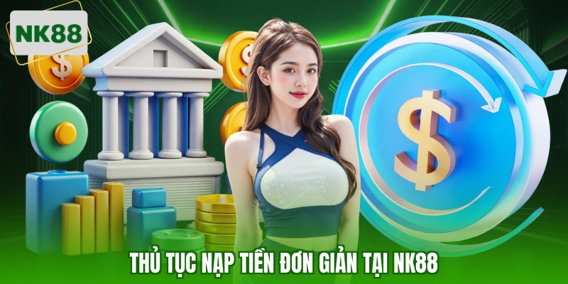 Thủ tục nạp tiền đơn giản tại NK88